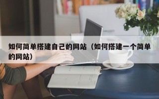 兴化如何简单搭建自己的网站（如何搭建一个简单的网站）
