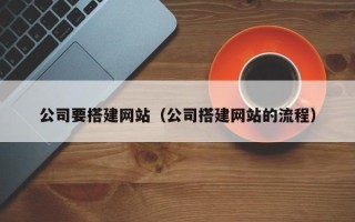 兴化公司要搭建网站（公司搭建网站的流程）